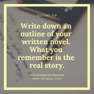 Editing Tip: Write down an outline of your written novel. What you remember is the real story.