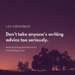 "Dont take anyone's writing advice too seriously." Lev Grossman