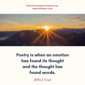 "Poetry is when an emotion has found its thought and the thought has found words." Robert Frost