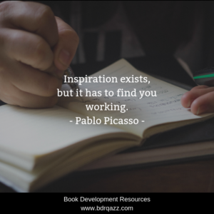 "Inspiration exists, but it has to find you working." Pablo Picasso