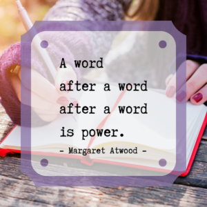 "A word after a word after a word is power." Margaret Atwood