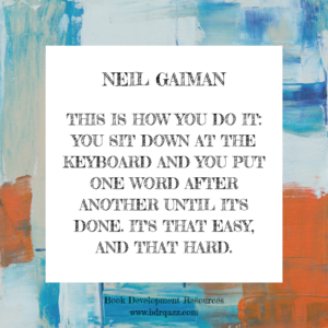 "This is how you do it: you sit down at the keyboard and you put one word after another until it's done. It's that easy, and that hard." Neil Gaiman