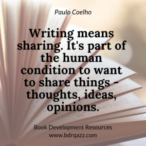 "Writing means sharing. It's part of the human condition to want to share things - thoughts, ideas, opinions." Paulo Coelho