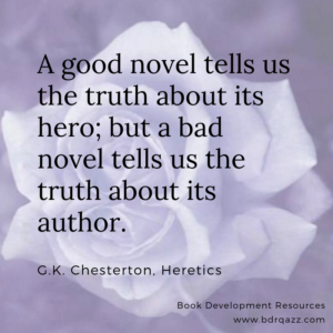 "A good novel tells us the truth about its hero; but a bad novel tells us the truth about its author." G.K. Chesterton