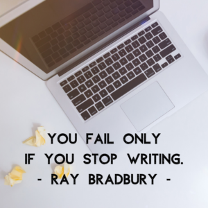 "You only fail if you stop writing." Ray Bradbury