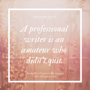 "A professional writer is an amateur who didn't quit." Richard Bach