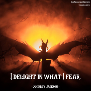 I delight in what I fear. - Shirley Jackson -