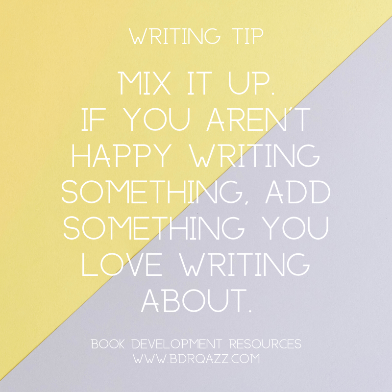 Writing Tip: Mix it up. If you aren't happy writing something, add something you love writing about.