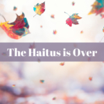The Haitus is Over